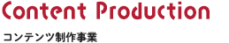 Content Production　コンテンツ制作事業