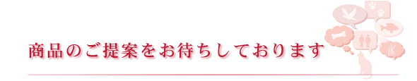 商品のご提案をお待ちしております